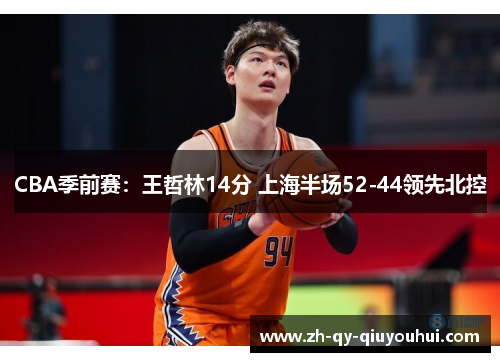 CBA季前赛：王哲林14分 上海半场52-44领先北控