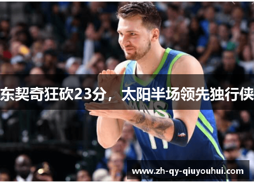 东契奇狂砍23分，太阳半场领先独行侠