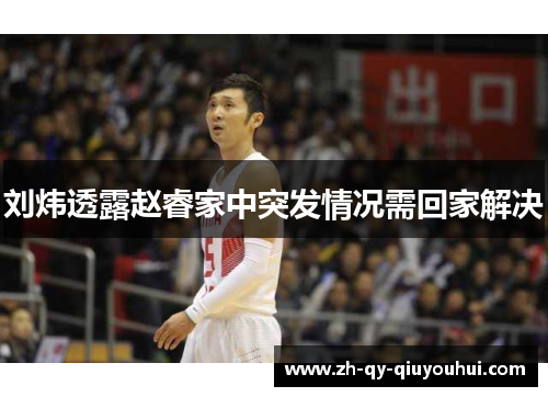 刘炜透露赵睿家中突发情况需回家解决