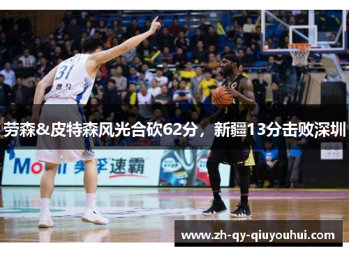 劳森&皮特森风光合砍62分，新疆13分击败深圳