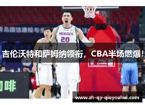 吉伦沃特和萨姆纳领衔，CBA半场燃爆！