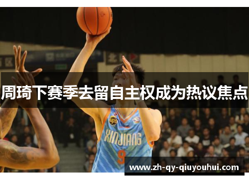 周琦下赛季去留自主权成为热议焦点