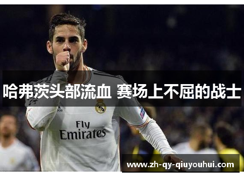 哈弗茨头部流血 赛场上不屈的战士