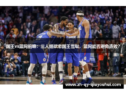 国王vs篮网前瞻：三人组欲率国王雪耻，篮网能否避免连败？