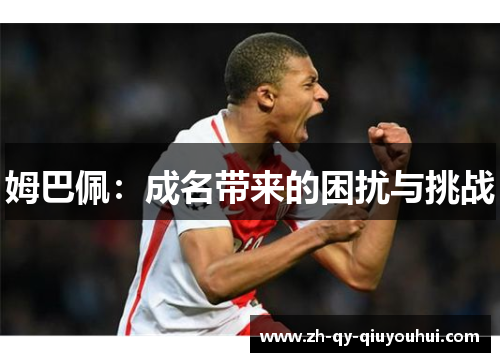 姆巴佩：成名带来的困扰与挑战