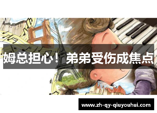 姆总担心！弟弟受伤成焦点