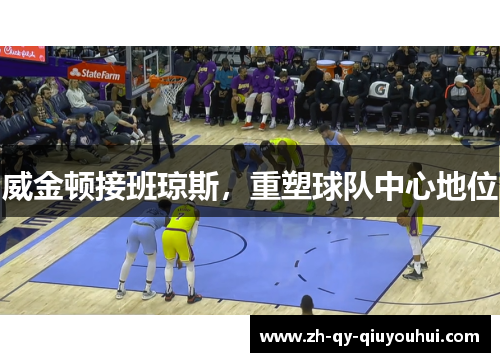 威金顿接班琼斯，重塑球队中心地位