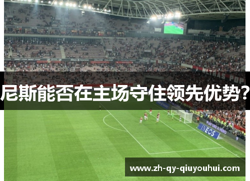 尼斯能否在主场守住领先优势？
