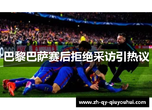 巴黎巴萨赛后拒绝采访引热议