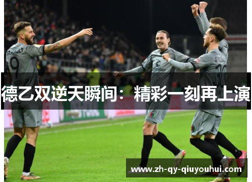 德乙双逆天瞬间：精彩一刻再上演